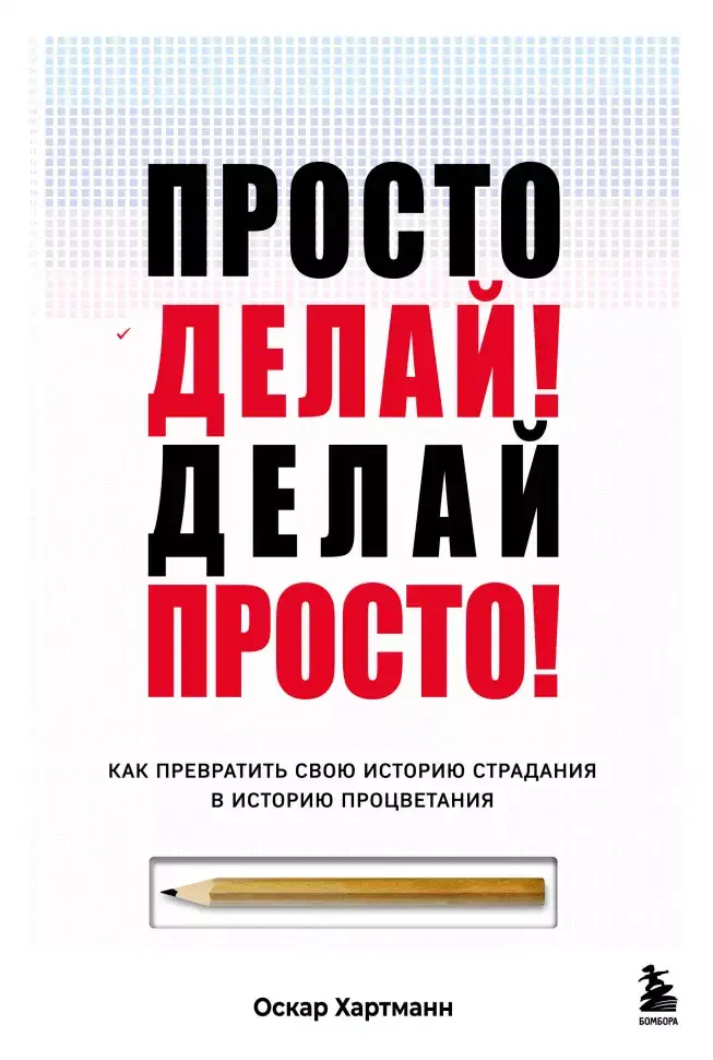 Просто делай! Делай просто! Как превратить свою историю страдания в историю процветания на русском языке