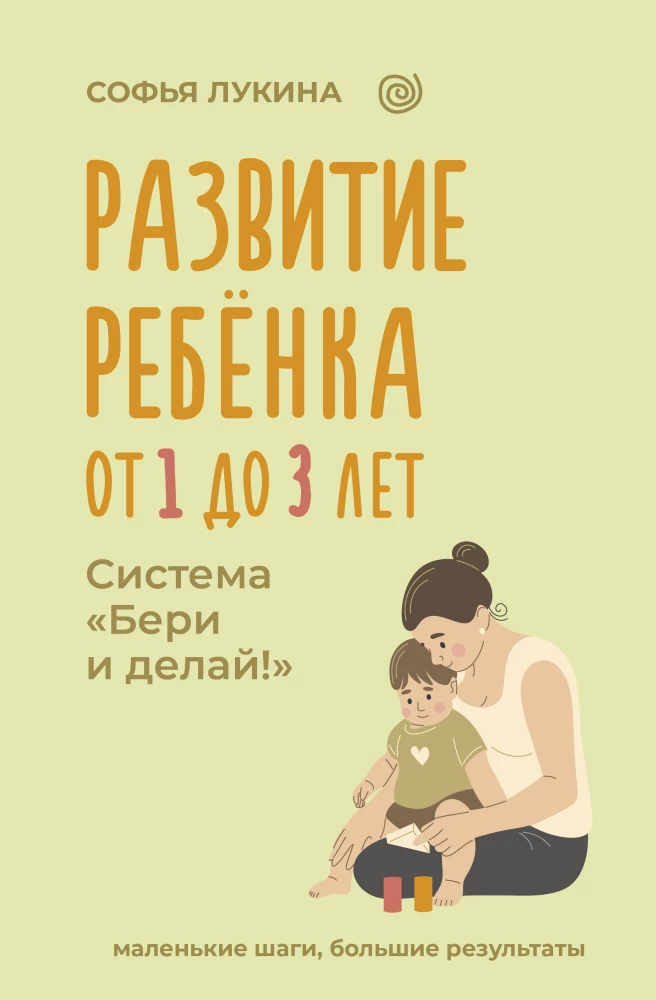 Развитие ребенка: от 1 до 3 лет. Система Бери и делай!